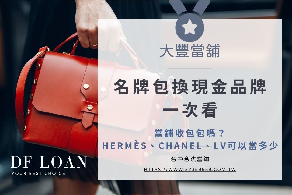 當鋪收包包嗎?Hermès、Chanel、LV包包典當可以當多少?包包換現金品牌一次看